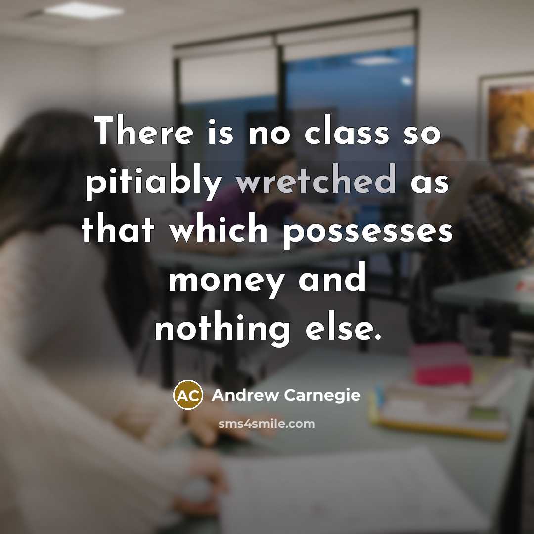 “There is no class so pitiably wretched as that which…” quote by Andrew Carnegie