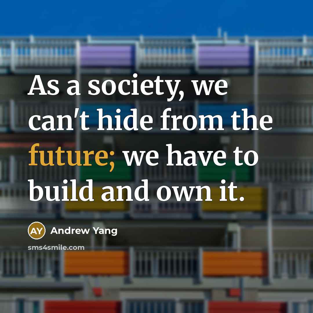 “As a society, we can't hide from the future; we…” quote by Andrew Yang