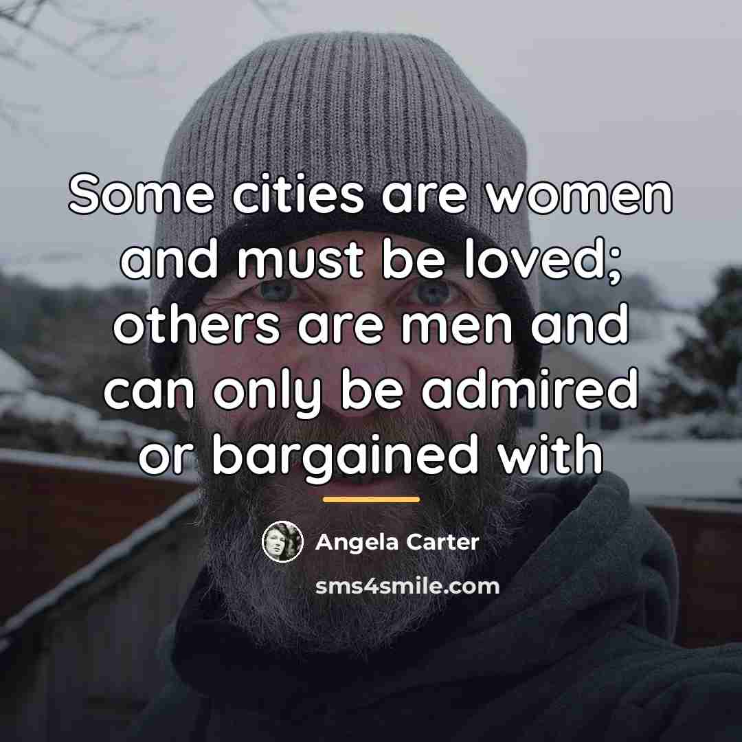 “Some cities are women and must be loved; others are…” quote by Angela Carter