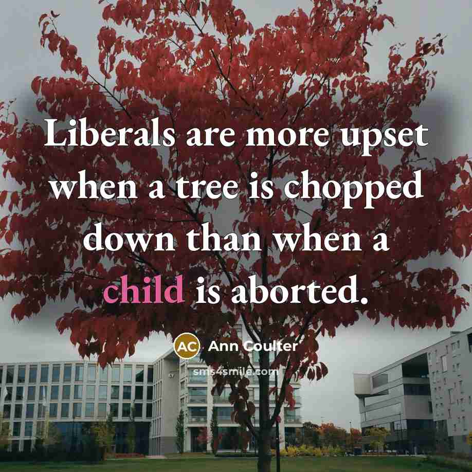 “Liberals are more upset when a tree is chopped down…” quote by Ann Coulter