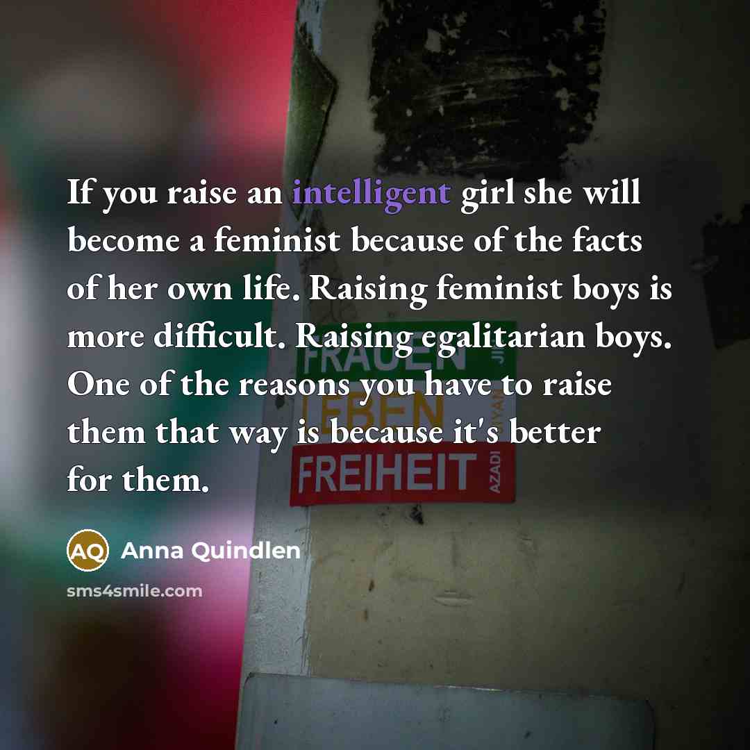 “If you raise an intelligent girl she will become a…” quote by Anna Quindlen