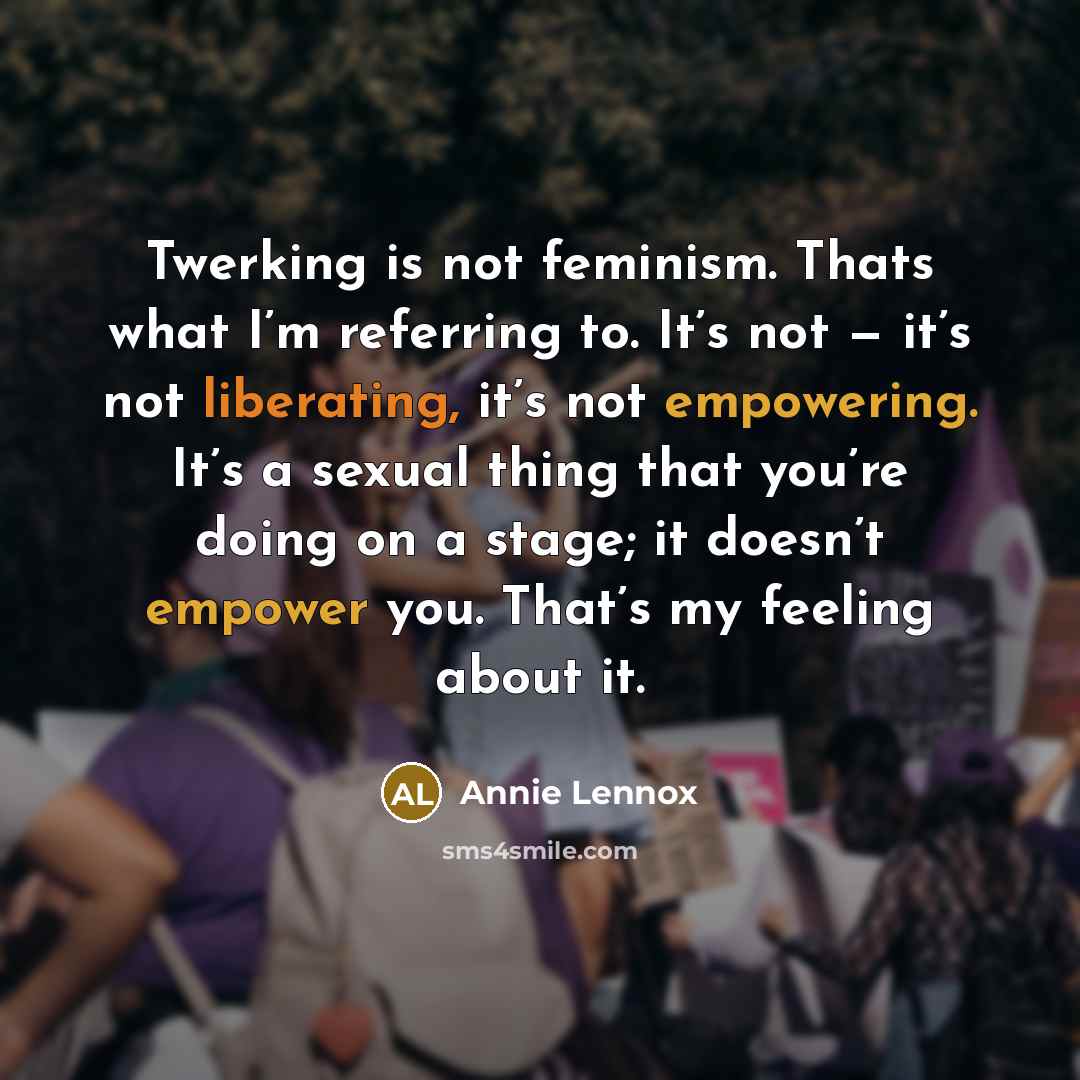 “Twerking is not feminism. Thats what I’m referring to. It’s…” quote by Annie Lennox
