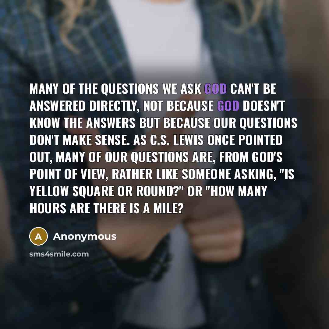 “Many of the questions we ask God can't be answered…” quote by Anonymous