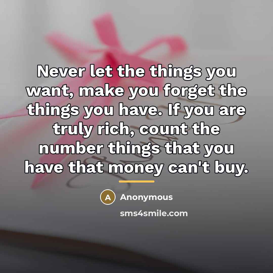 “Never let the things you want, make you forget the…” quote by Anonymous