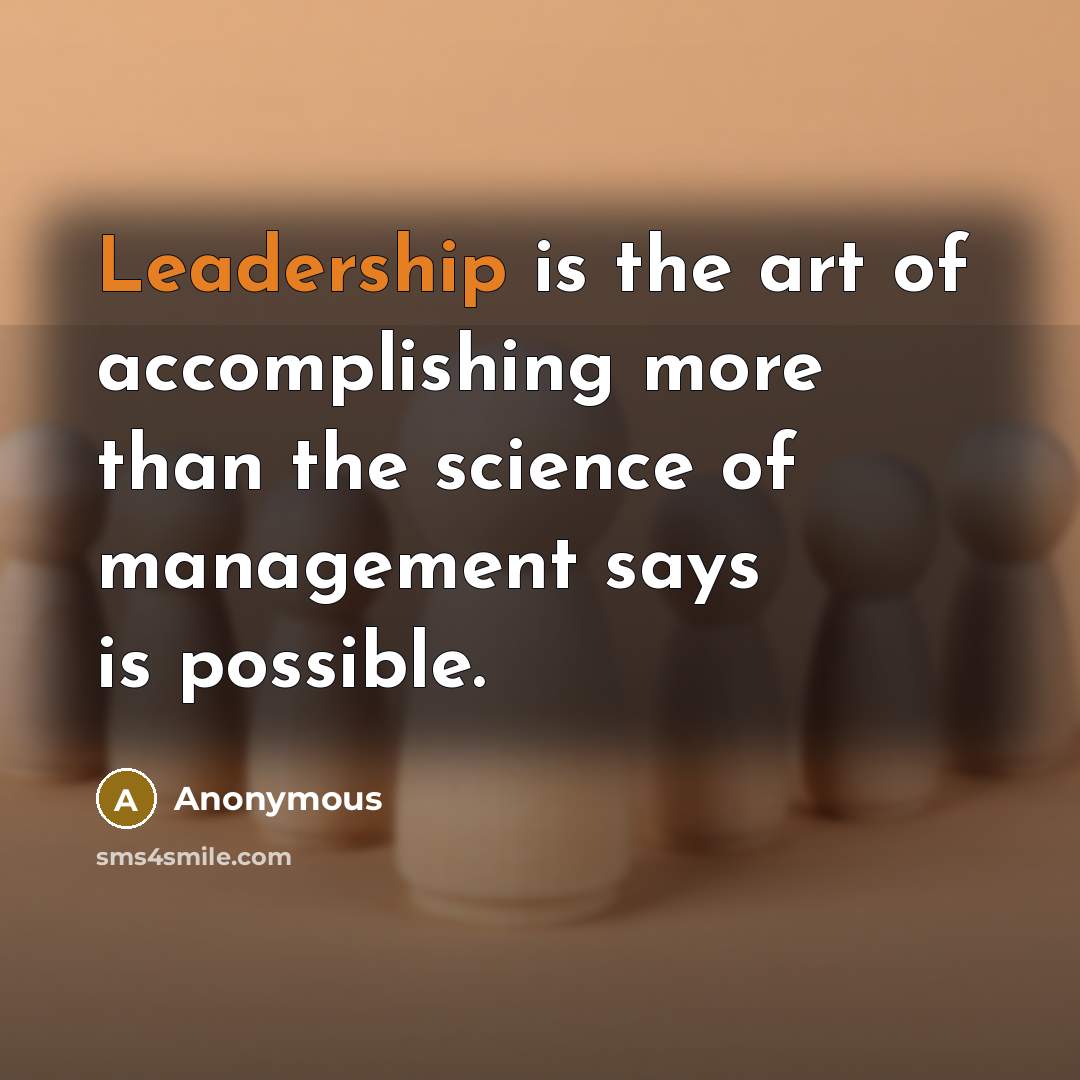 “Leadership is the art of accomplishing more than the science…” quote by Anonymous