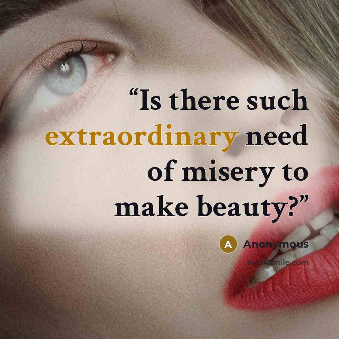 “Is there such extraordinary need of misery to make beauty?” quote by Anonymous