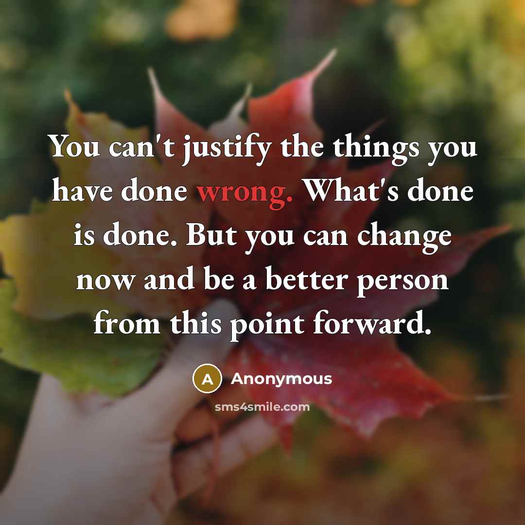 “You can't justify the things you have done wrong. What's…” quote by Anonymous