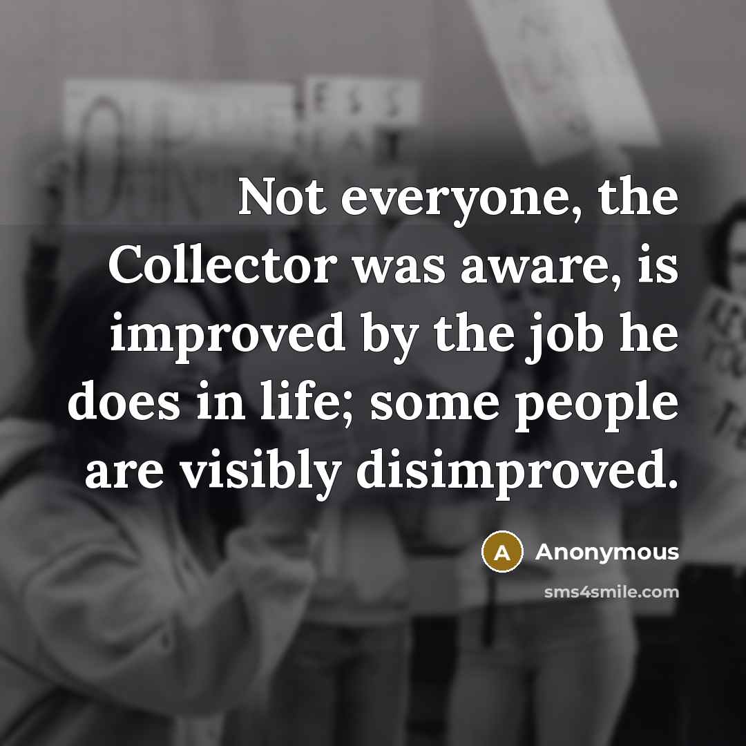 “Not everyone, the Collector was aware, is improved by the…” quote by Anonymous