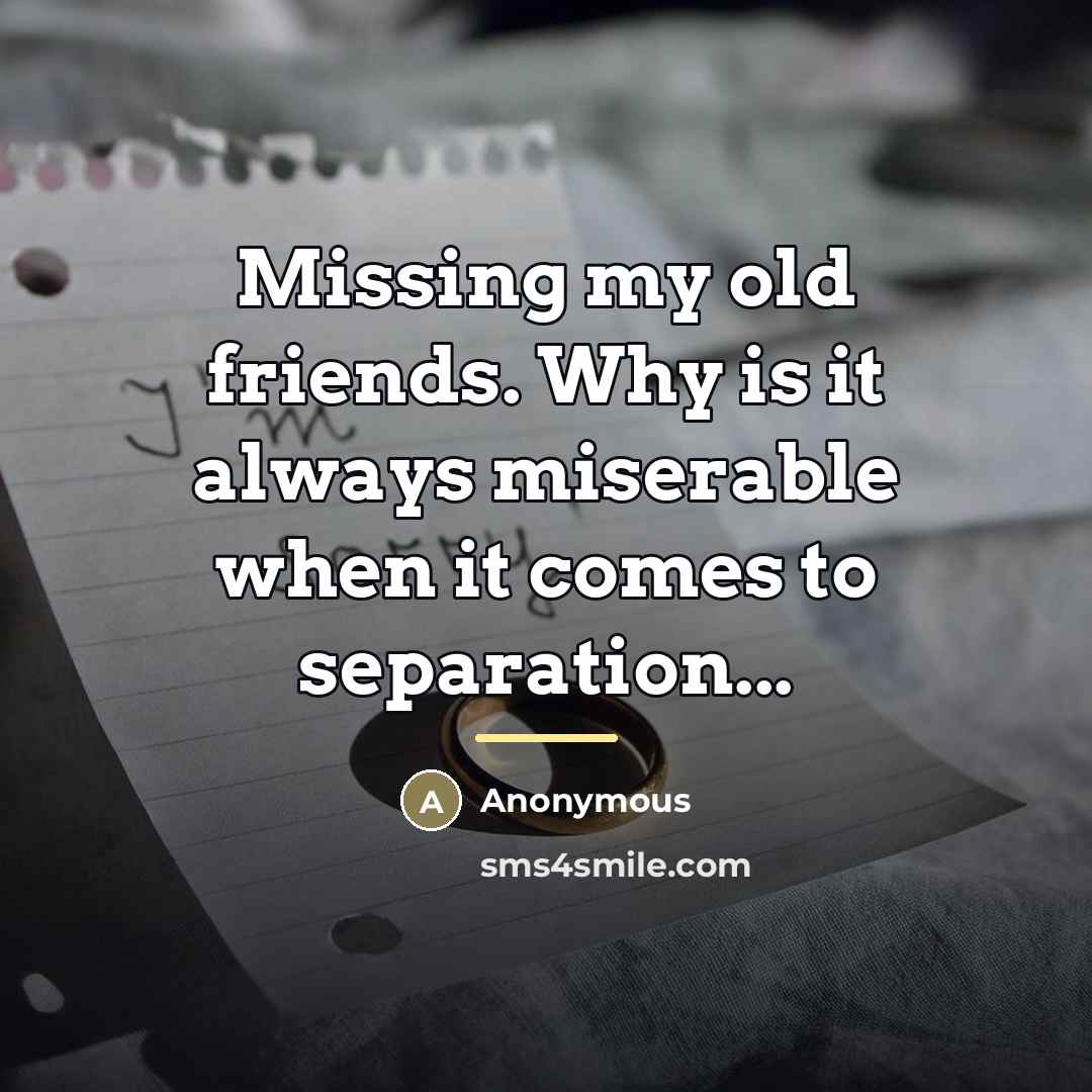 “Missing my old friends. Why is it always miserable when…” quote by Anonymous