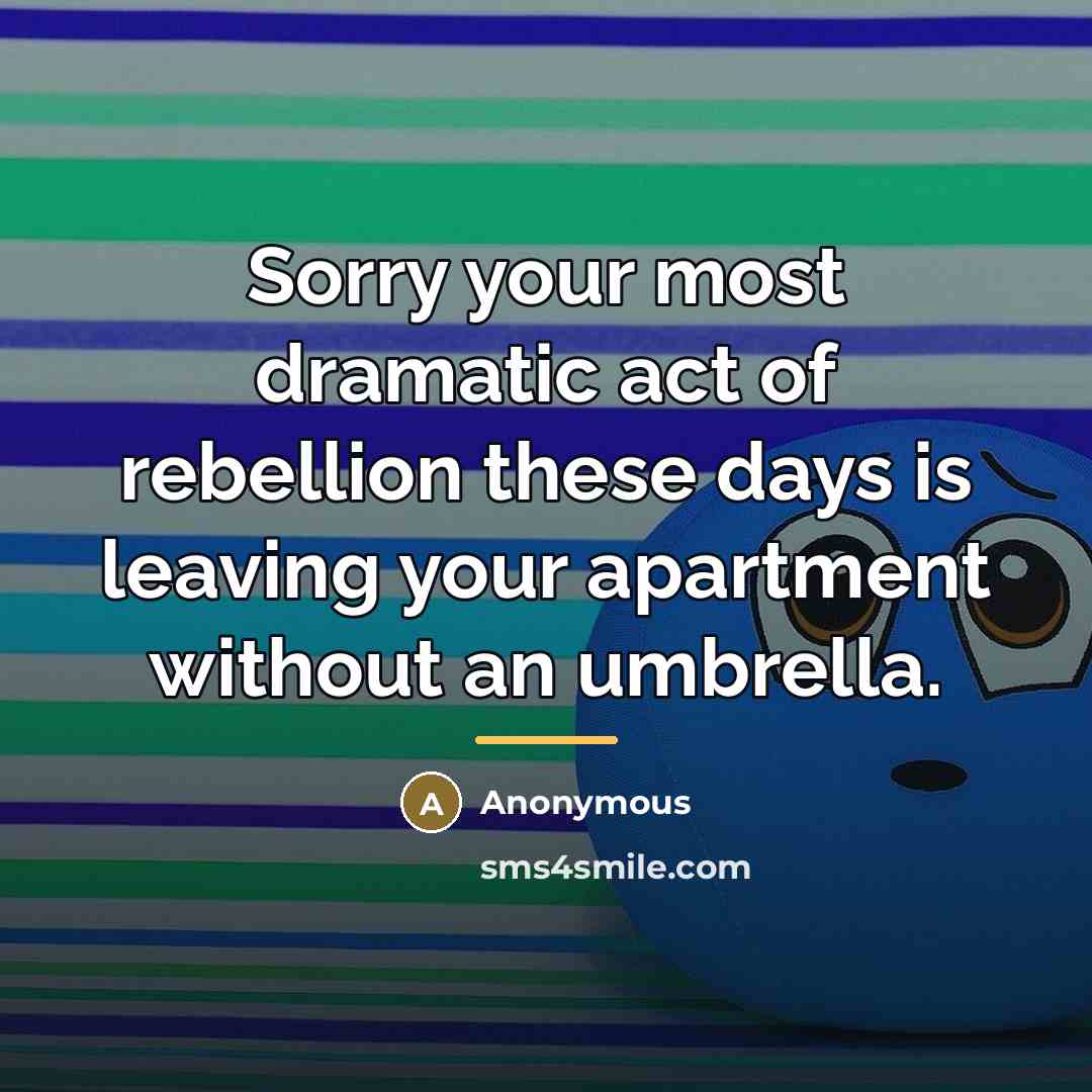 “Sorry your most dramatic act of rebellion these days is…” quote by Anonymous