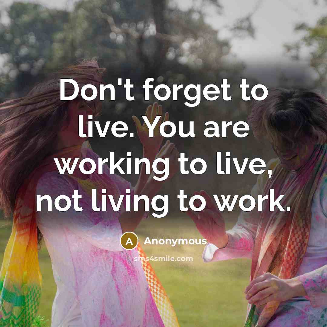 “Don't forget to live. You are working to live, not…” quote by Anonymous