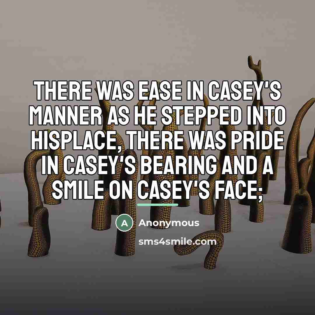 “There was ease in Casey's manner as he stepped into…” quote by Anonymous