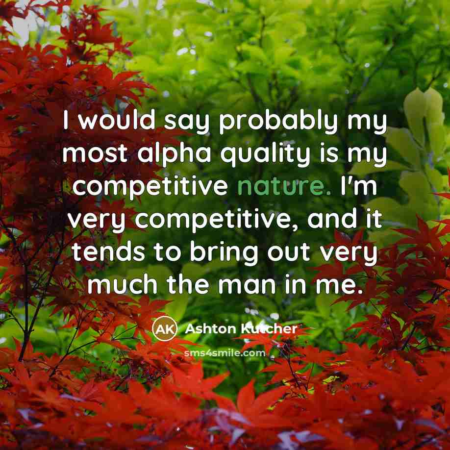 “I would say probably my most alpha quality is my…” quote by Ashton Kutcher