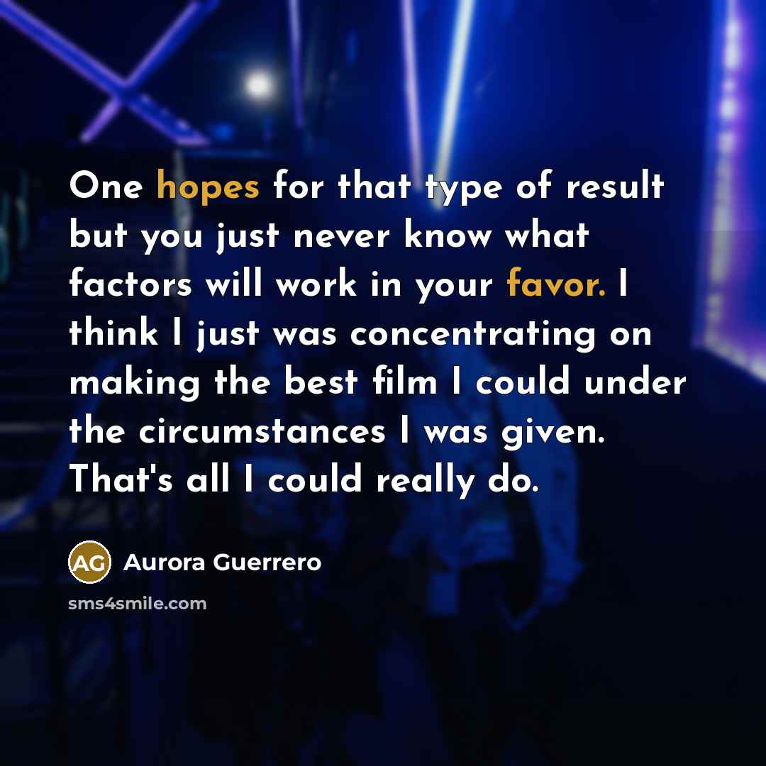 “One hopes for that type of result but you just…” quote by Aurora Guerrero