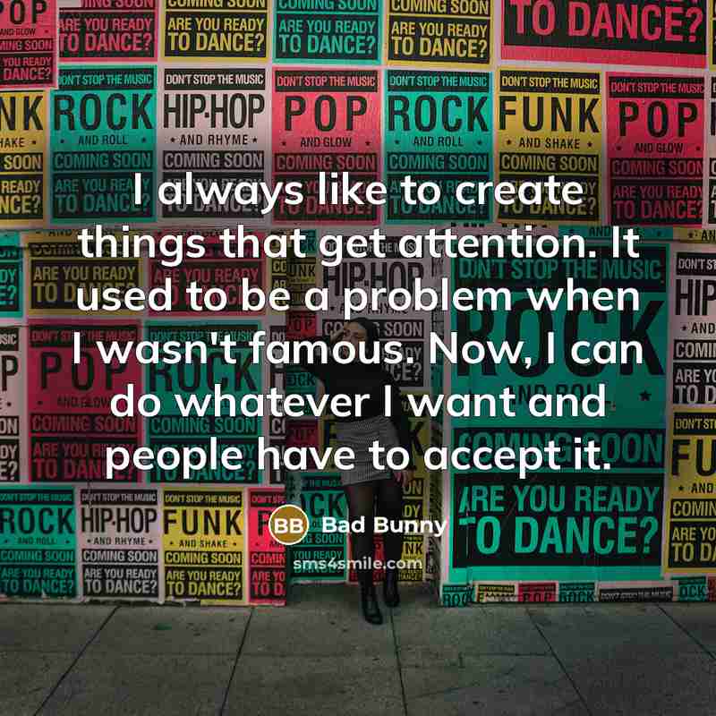 “I always like to create things that get attention. It…” quote by Bad Bunny