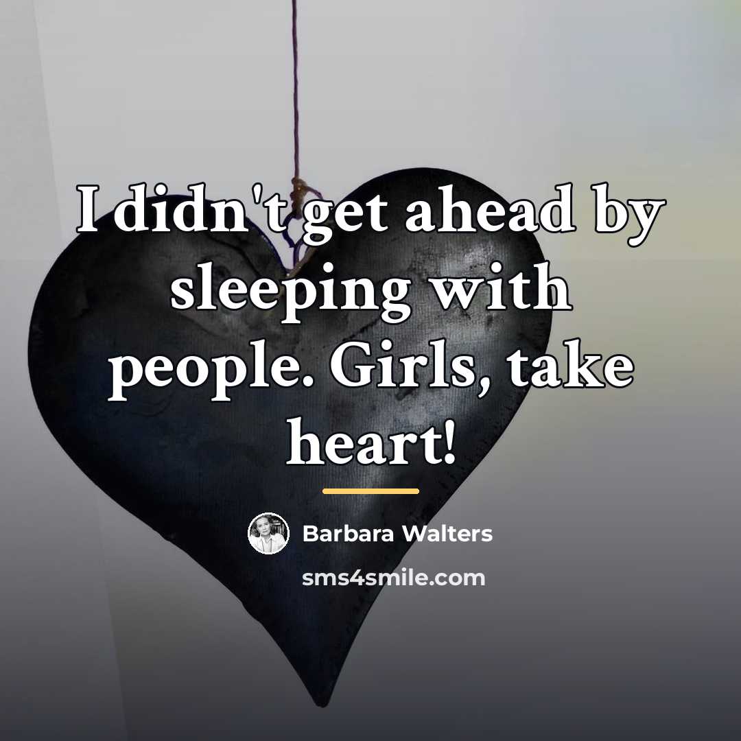“I didn't get ahead by sleeping with people. Girls, take…” quote by Barbara Walters