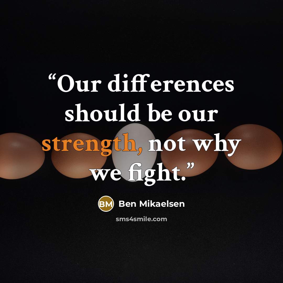 “Our differences should be our strength, not why we fight.” quote by Ben Mikaelsen