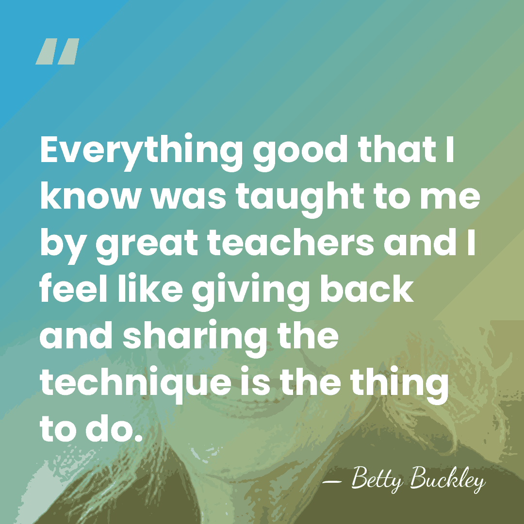 Everything good that I know was taught to me by great teachers&hellip; - Betty Buckley