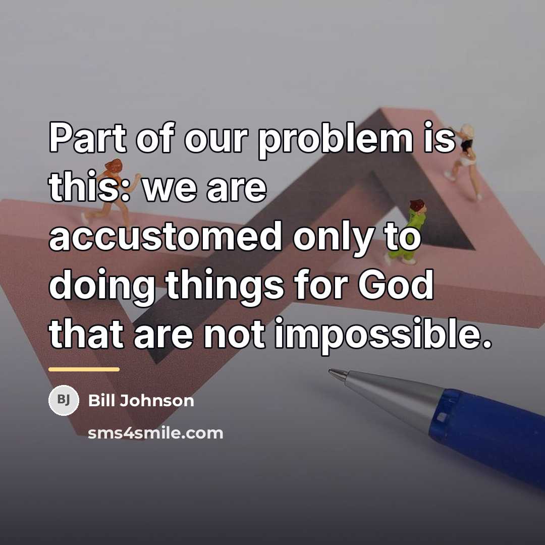 “Part of our problem is this: we are accustomed only…” quote by Bill Johnson