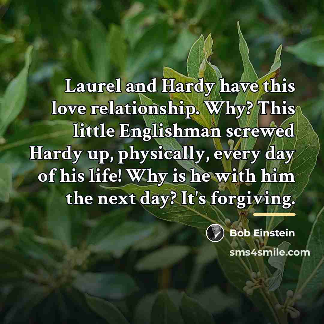 “Laurel and Hardy have this love relationship. Why? This little…” quote by Bob Einstein