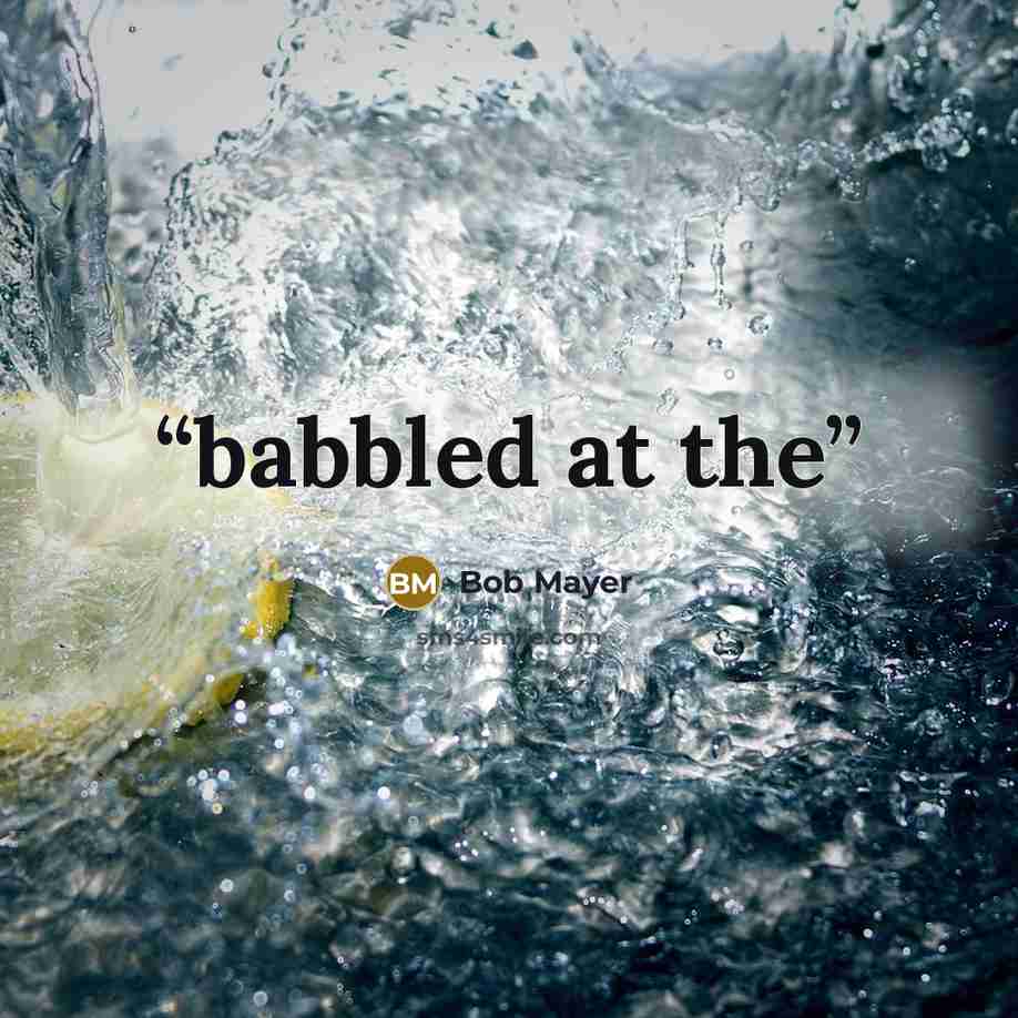 “babbled at the” quote by Bob Mayer