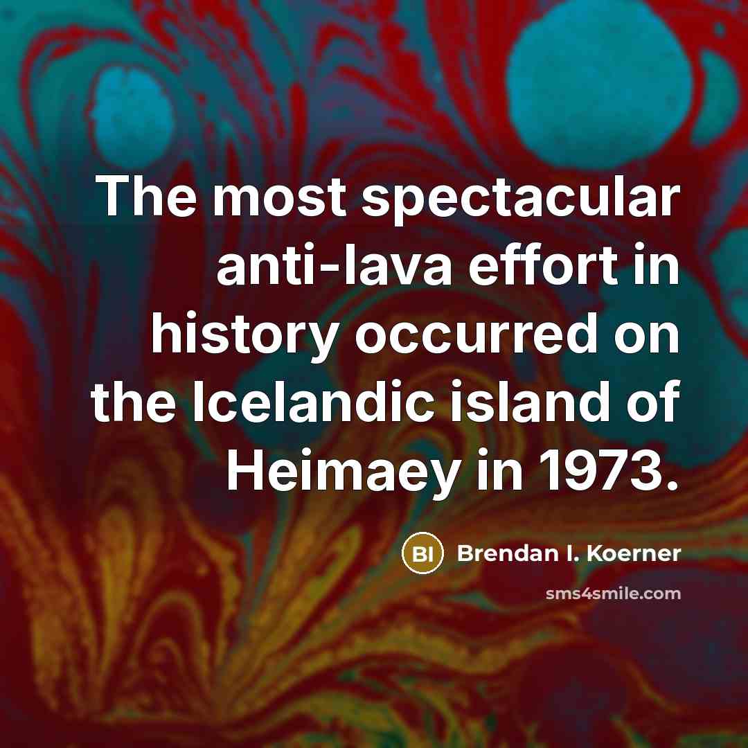 “The most spectacular anti-lava effort in history occurred on the…” quote by Brendan I. Koerner