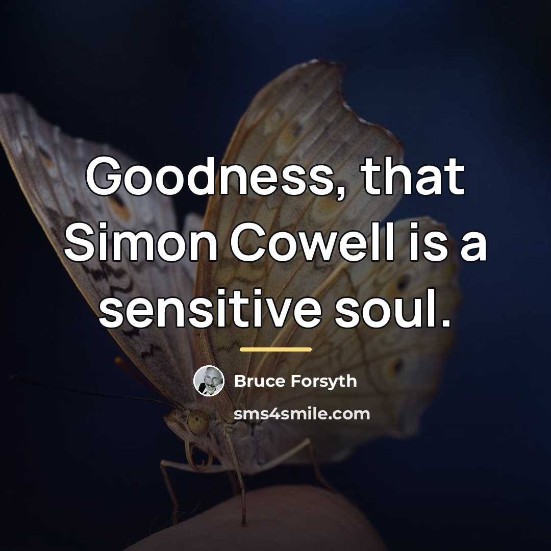 “Goodness, that Simon Cowell is a sensitive soul.…” quote by Bruce Forsyth