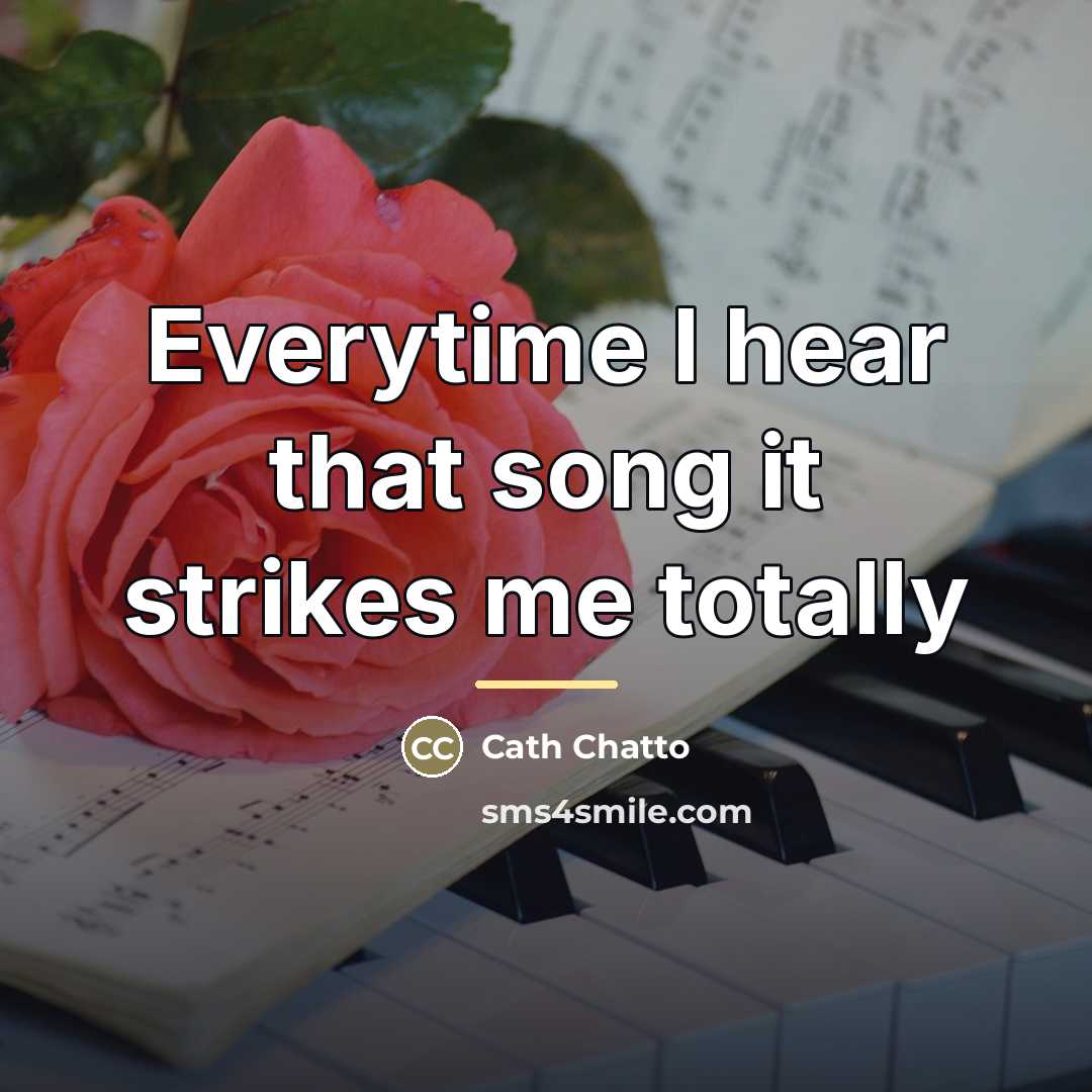 “Everytime I hear that song it strikes me totally…” quote by Cath Chatto