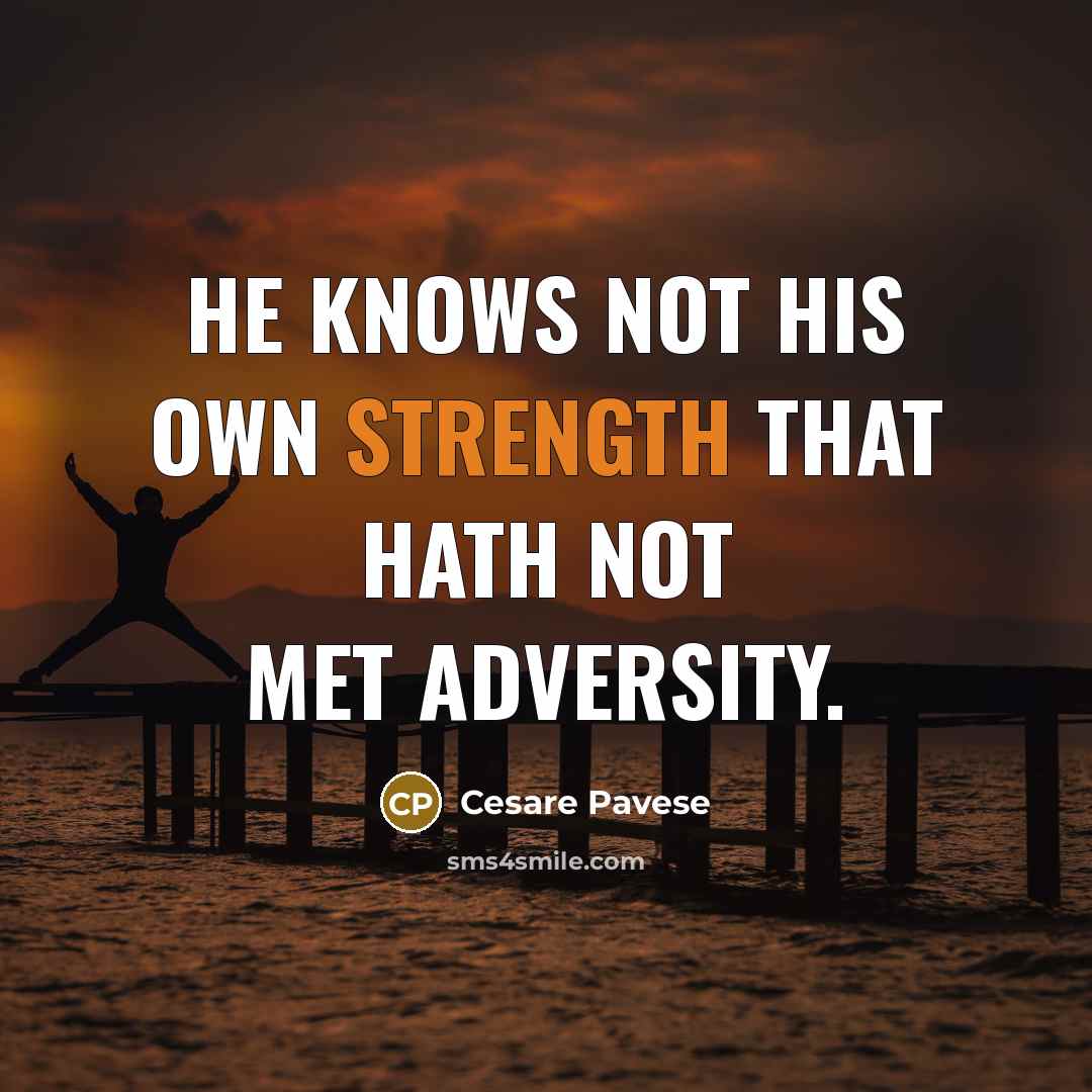 “He knows not his own strength that hath not met…” quote by Cesare Pavese