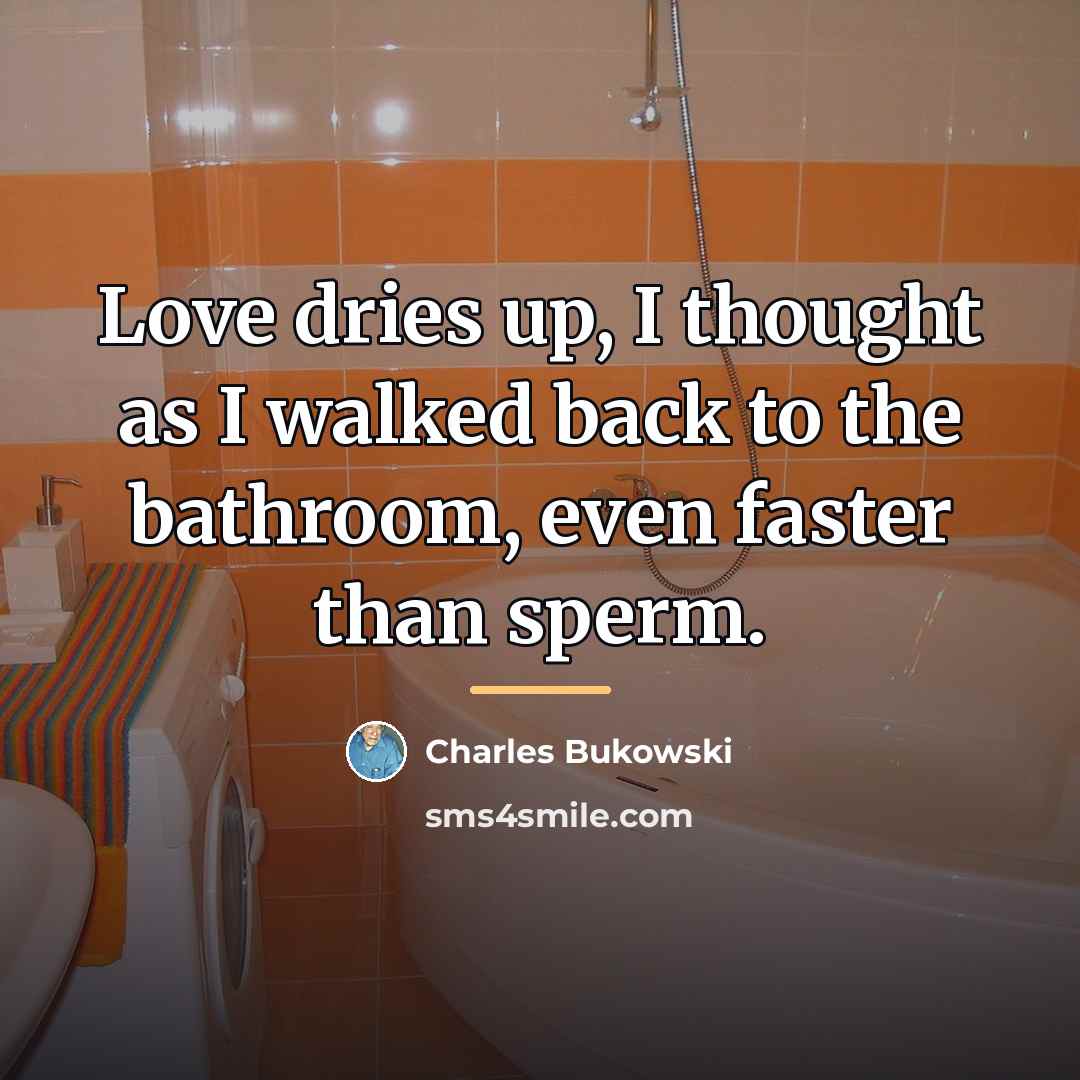 “Love dries up, I thought as I walked back to…” quote by Charles Bukowski