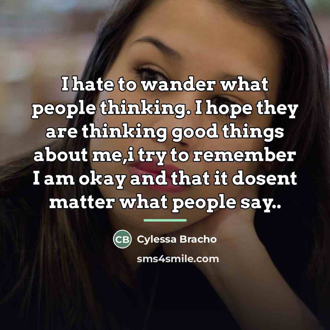 “I hate to wander what people thinking. I hope they…” quote by Cylessa Bracho