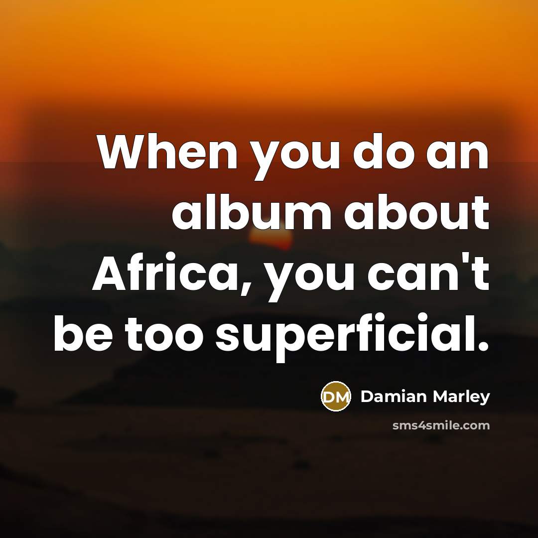 “When you do an album about Africa, you can't be…” quote by Damian Marley