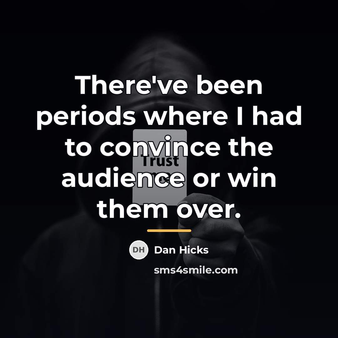 “There've been periods where I had to convince the audience…” quote by Dan Hicks