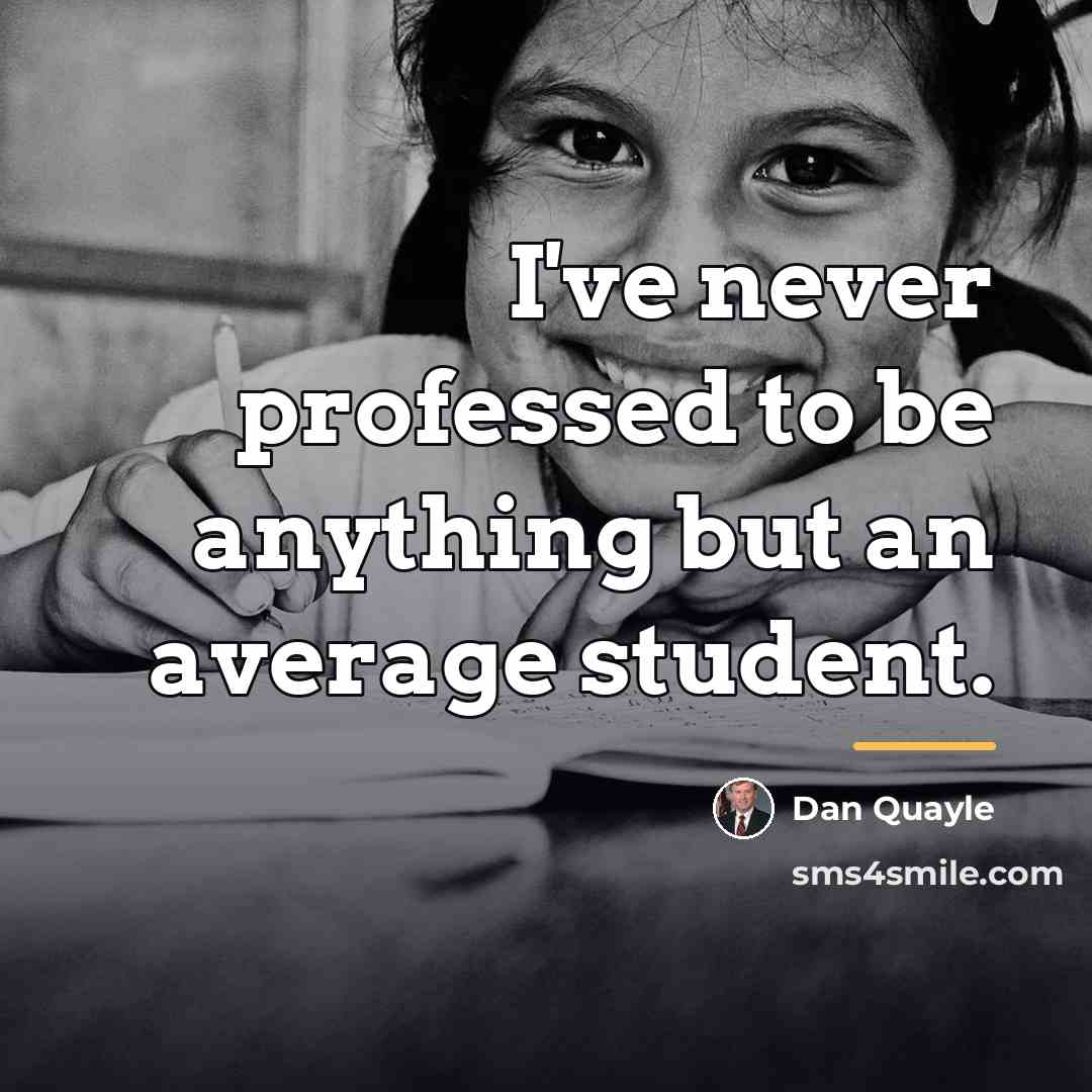 “I've never professed to be anything but an average student.…” quote by Dan Quayle
