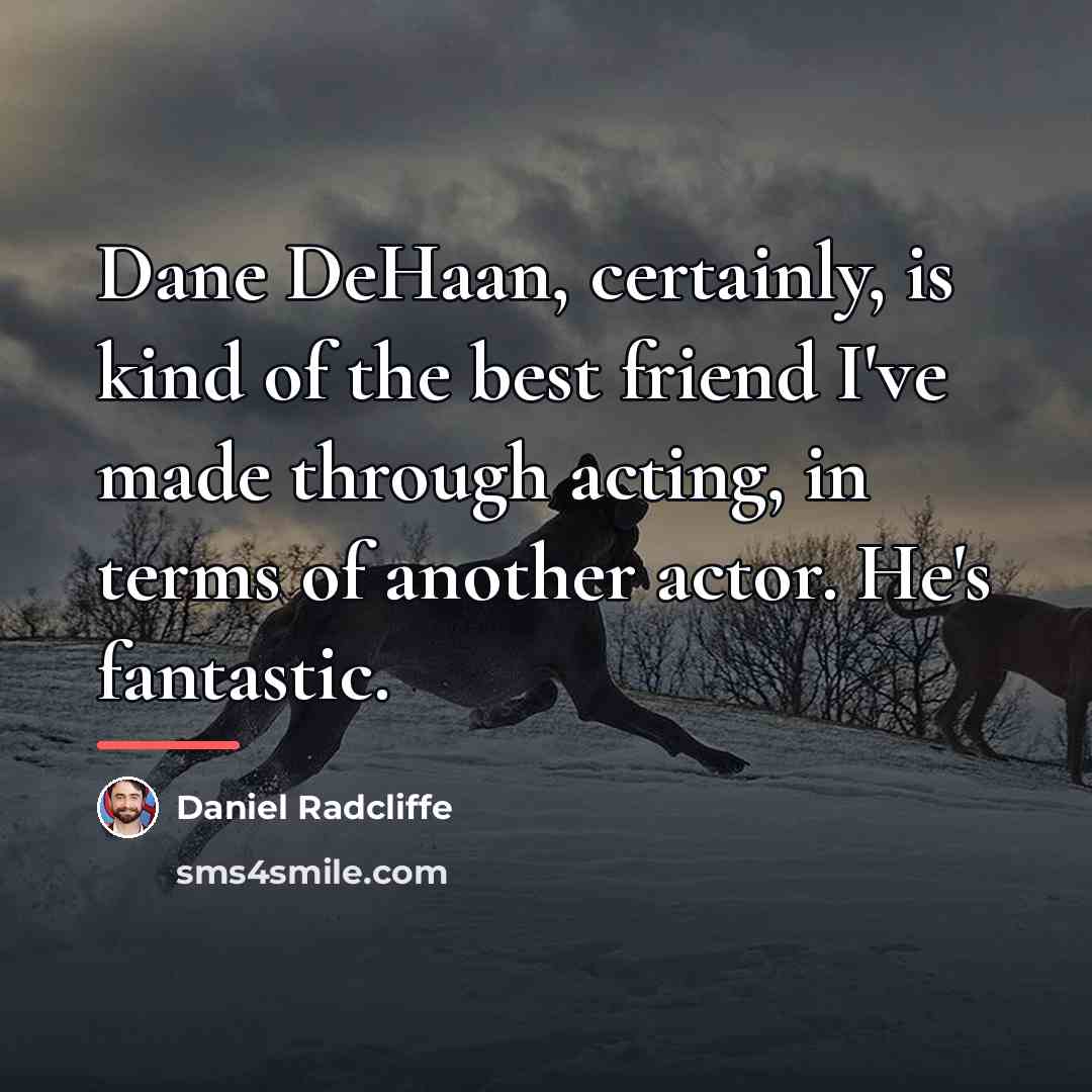 “Dane DeHaan, certainly, is kind of the best friend I've…” quote by Daniel Radcliffe