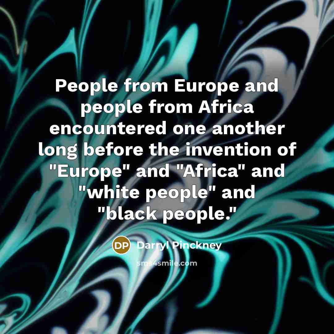 “People from Europe and people from Africa encountered one another…” quote by Darryl Pinckney