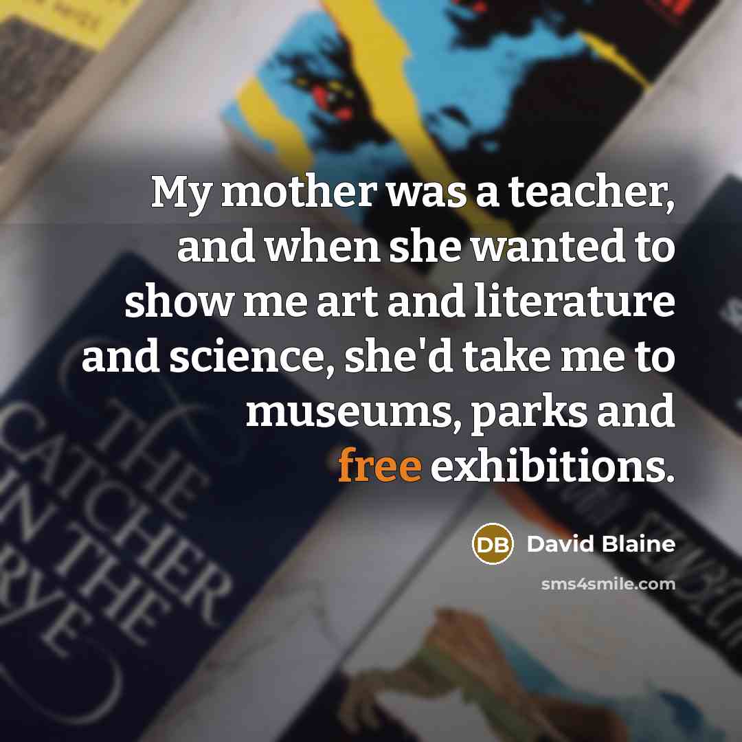 “My mother was a teacher, and when she wanted to…” quote by David Blaine