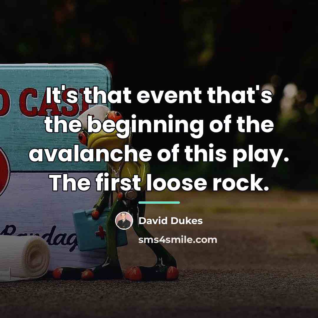 “It's that event that's the beginning of the avalanche of…” quote by David Dukes