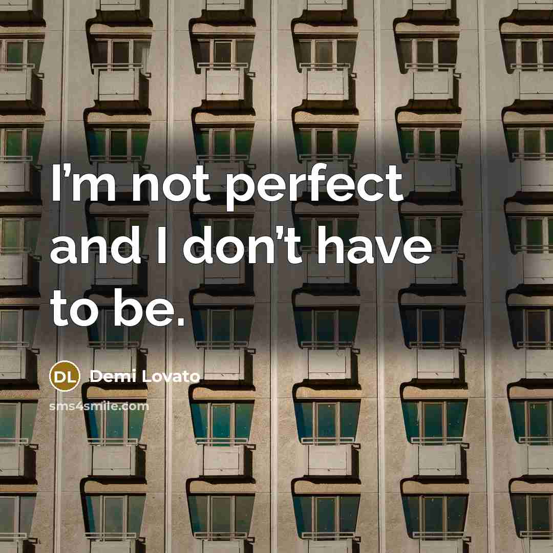 “I’m not perfect and I don’t have to be.…” quote by Demi Lovato
