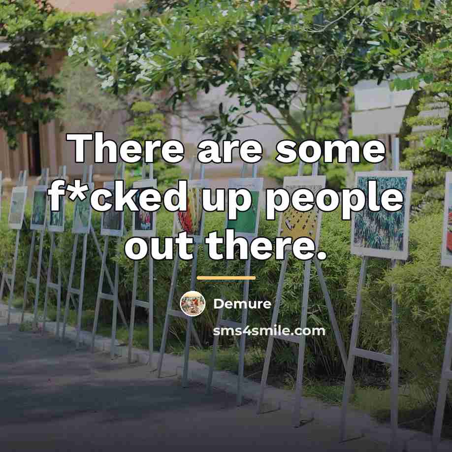 “There are some f*cked up people out there.…” quote by Demure