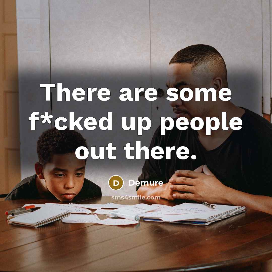 “There are some f*cked up people out there.” quote by Demure
