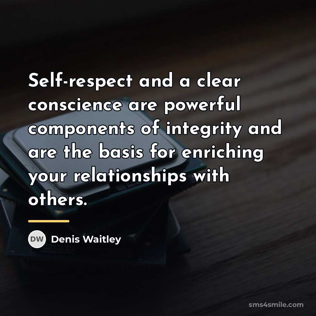 “Self-respect and a clear conscience are powerful components of integrity…” quote by Denis Waitley