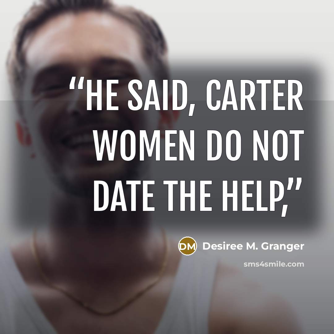 “He said, Carter women do not date the help,” quote by Desiree M. Granger