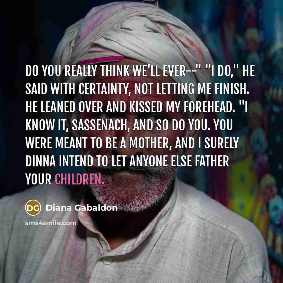 “Do you really think we'll ever--" "I do," he said…” quote by Diana Gabaldon