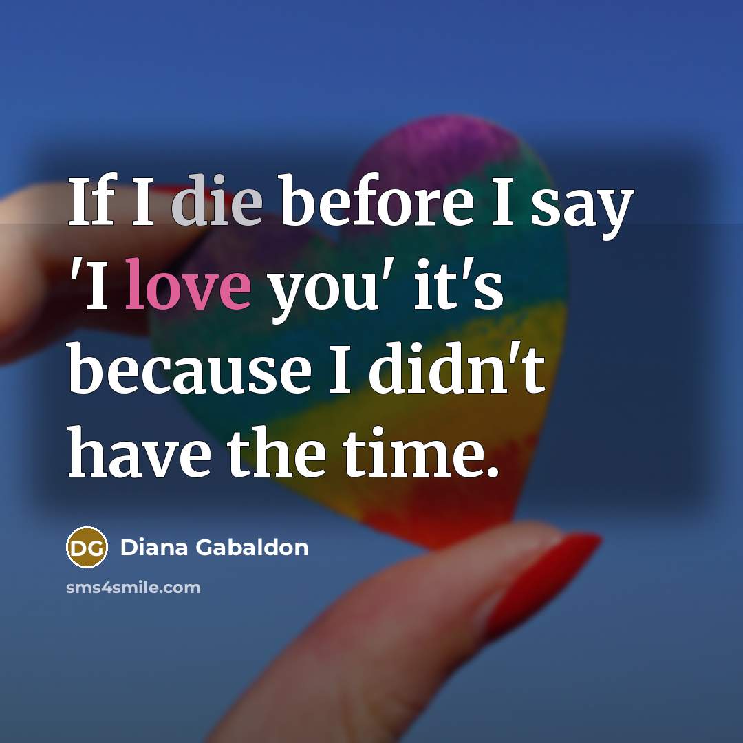 “If I die before I say 'I love you' it's…” quote by Diana Gabaldon