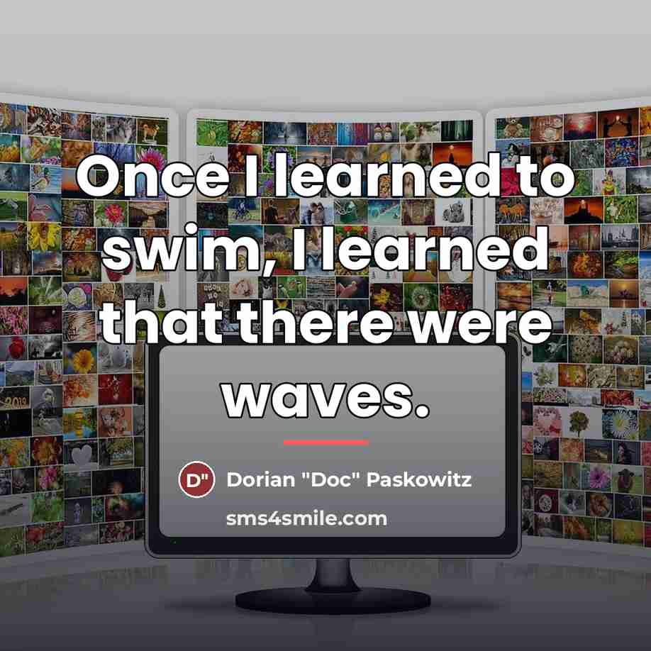 “Once I learned to swim, I learned that there were…” quote by Dorian "Doc" Paskowitz