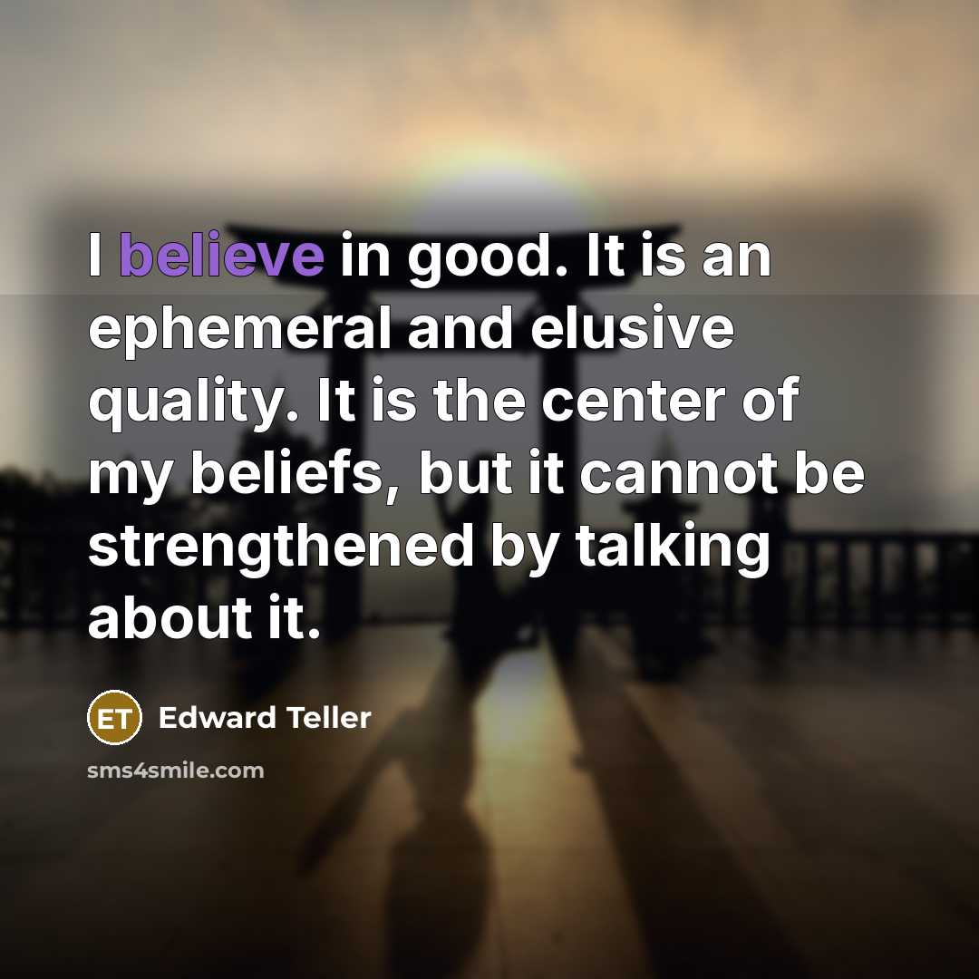 “I believe in good. It is an ephemeral and elusive…” quote by Edward Teller
