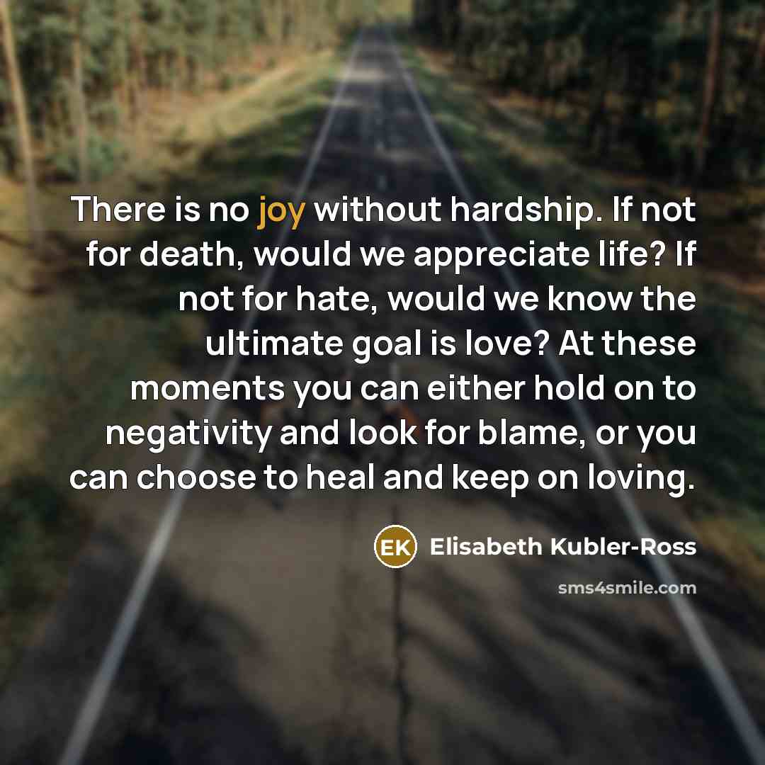 “There is no joy without hardship. If not for death,…” quote by Elisabeth Kubler-Ross