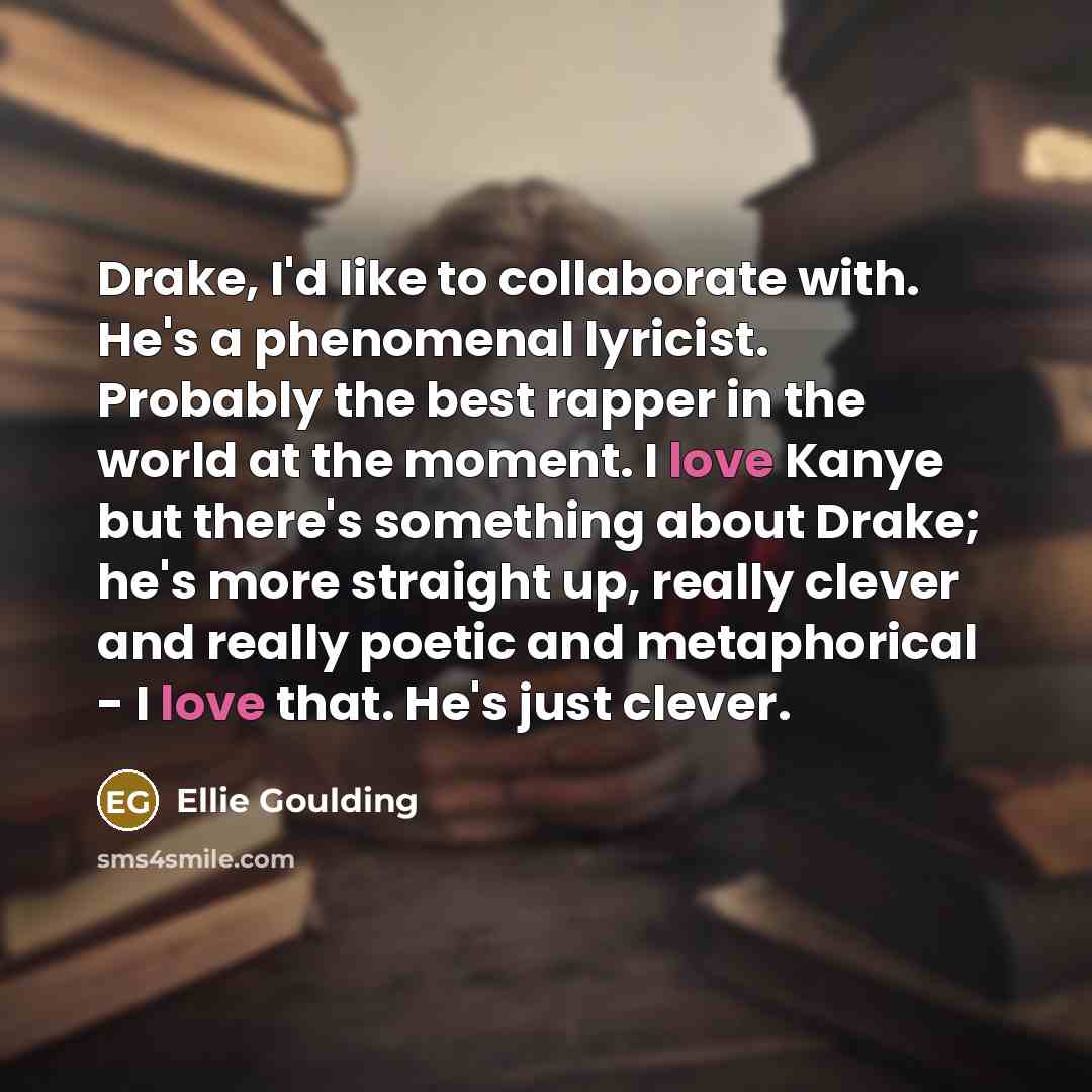“Drake, I'd like to collaborate with. He's a phenomenal lyricist.…” quote by Ellie Goulding