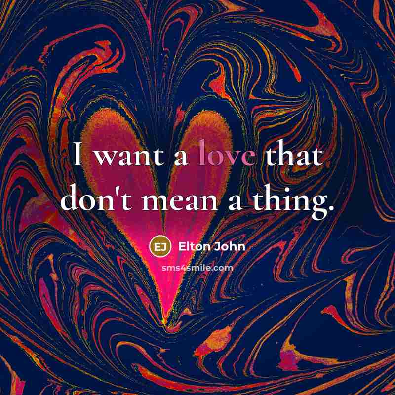 “I want a love that don't mean a thing.…” quote by Elton John